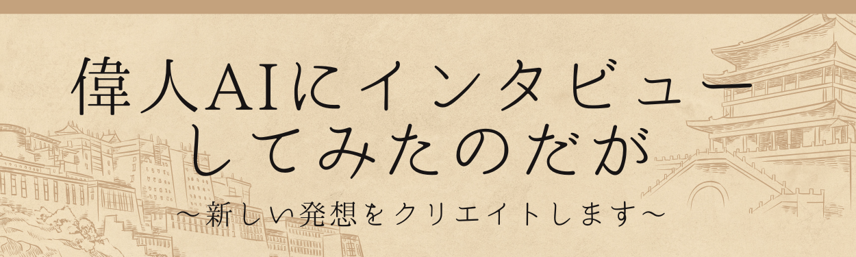 偉人AIにインタビューしてみたのだが
